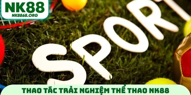 Thao tác trải nghiệm thể thao NK88